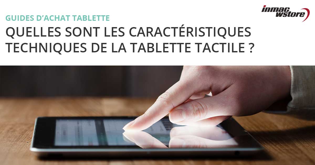 Comprendre les caractéristiques techniques de la tablette tactile